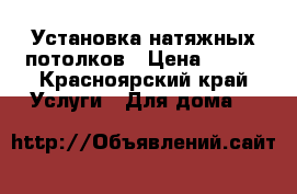 Установка натяжных потолков › Цена ­ 279 - Красноярский край Услуги » Для дома   